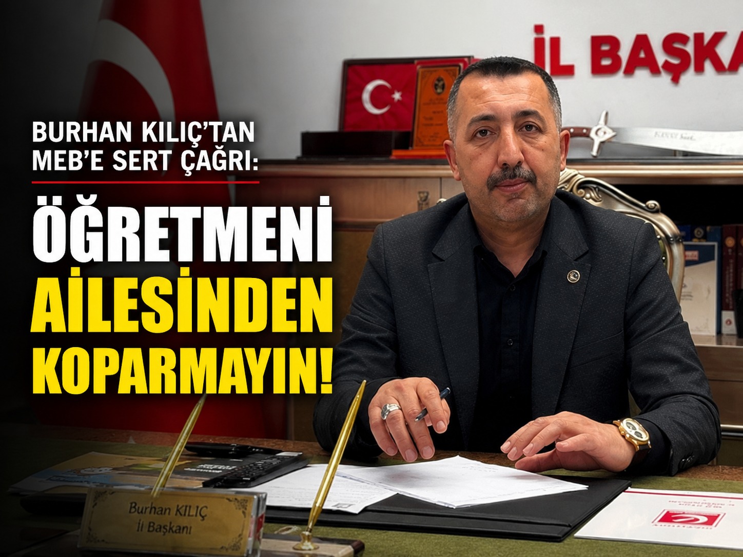 Burhan Kılıç'tan MEB'e Sert Çağrı:"Öğretmeni Ailesinden Koparmayın"
