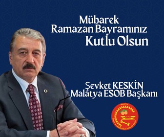 Malatya Esnaf ve Sanatkarlar Odaları Birliği Başkanı Şevket Keskin'den Ramazan Bayramı Mesajı