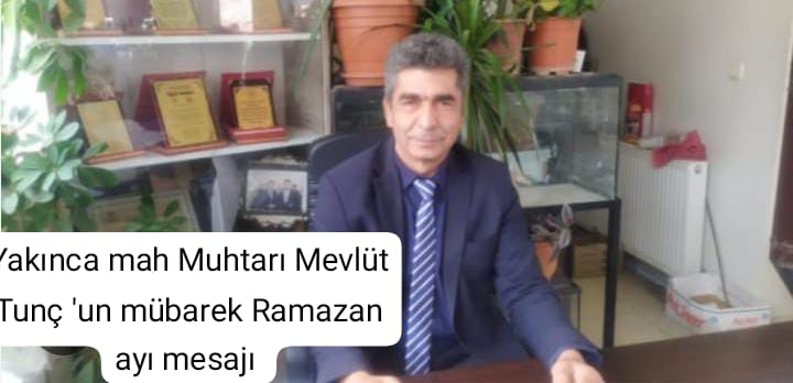Yakınca Mahallesi Muhtarı Mevlüt TUNÇ'tan Ramazan Ayı Mesajı